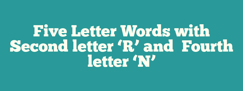 Five Letter Words with Second letter ‘R’ and   Fourth letter ‘N’