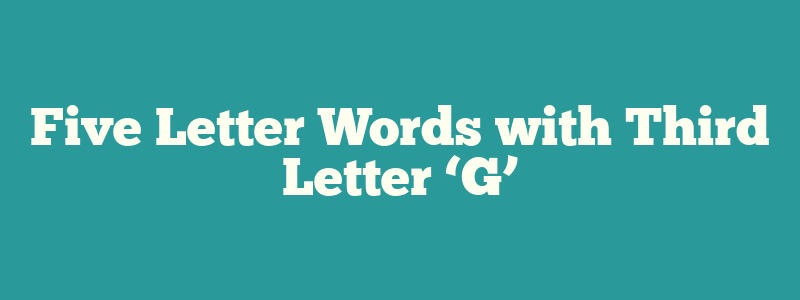 Five Letter Words with Third Letter ‘G’