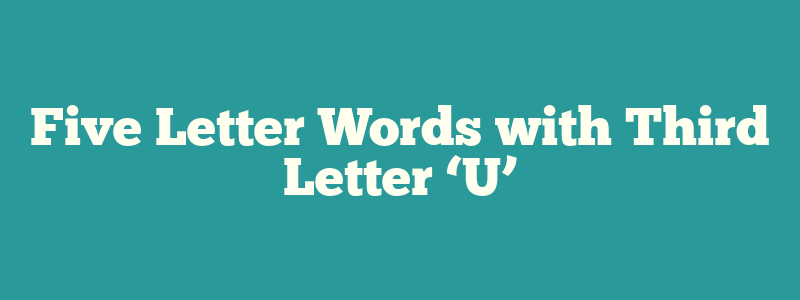 Five Letter Words with Third Letter ‘U’