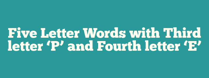 Five Letter Words with Third letter ‘P’ and Fourth letter ‘E’