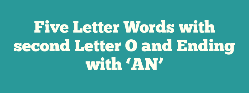 Five Letter Words with second Letter O and Ending with ‘AN’