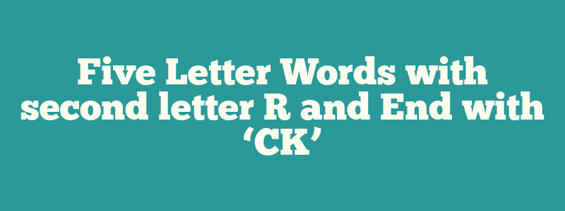 Five Letter Words with second letter R and End with ‘CK’