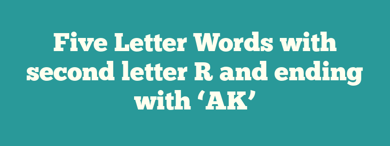 Five Letter Words with second letter R and ending with ‘AK’