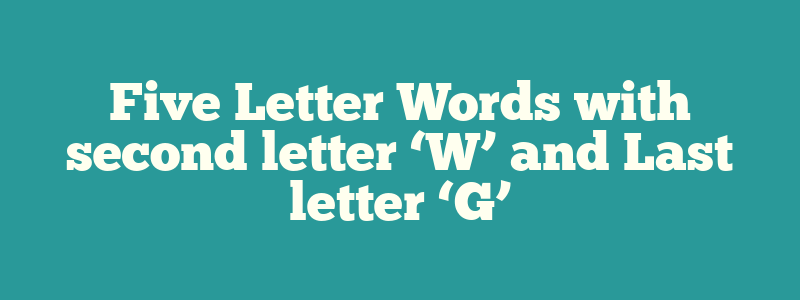 Five Letter Words with second letter ‘W’ and Last letter ‘G’