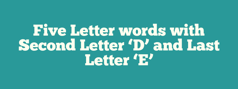 Five Letter words with Second Letter ‘D’ and Last Letter ‘E’