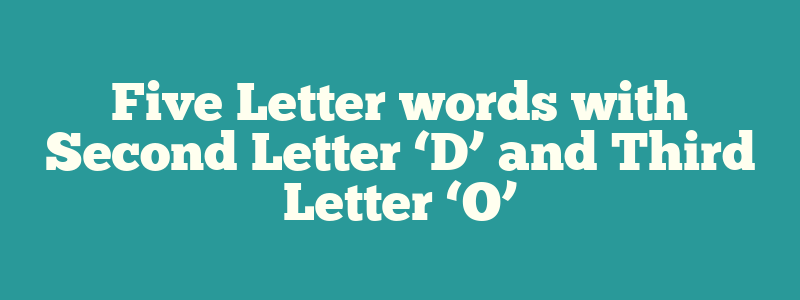 Five Letter words with Second Letter ‘D’ and Third Letter ‘O’