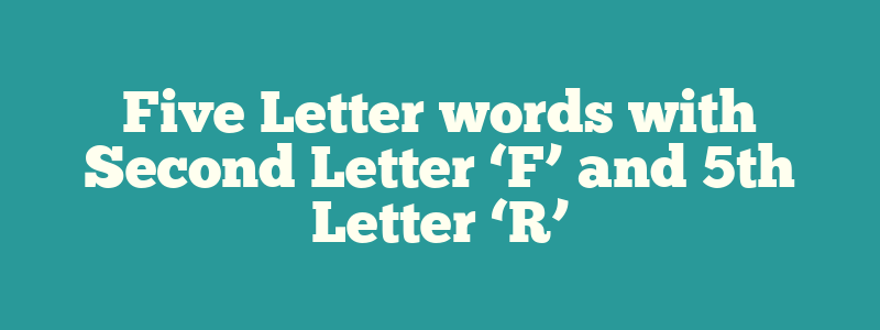 Five Letter words with Second Letter ‘F’ and 5th Letter ‘R’