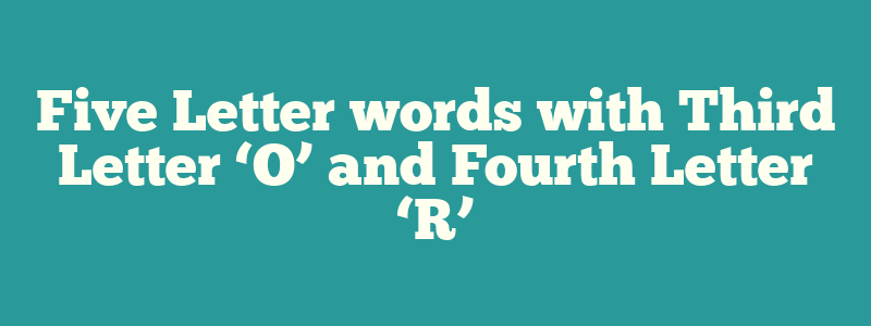Five Letter words with Third Letter ‘O’ and Fourth Letter ‘R’