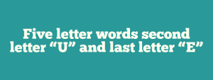 5 letter word 2nd letter u 5th letter e