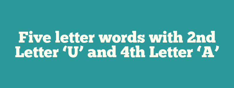 Five letter words with 2nd Letter ‘U’ and 4th Letter ‘A’