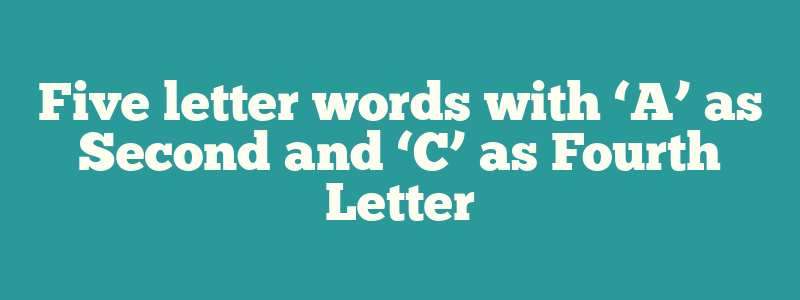 Five letter words with ‘A’ as Second and ‘C’ as Fourth Letter