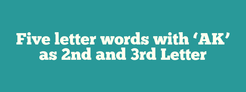 Five letter words with ‘AK’ as 2nd and 3rd Letter