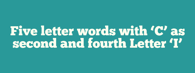 Five letter words with ‘C’ as second and fourth Letter ‘I’