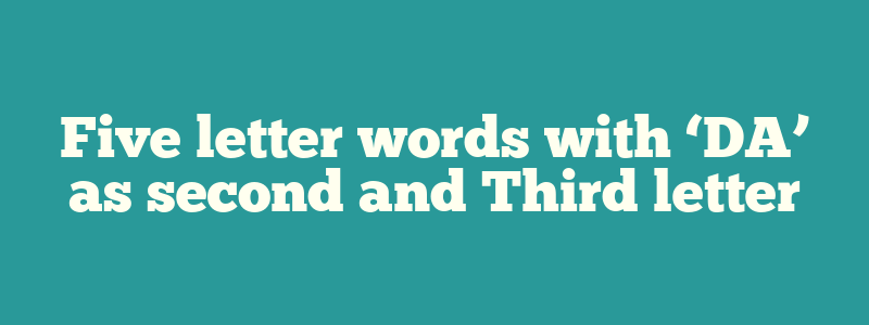 Five letter words with ‘DA’ as second and Third letter