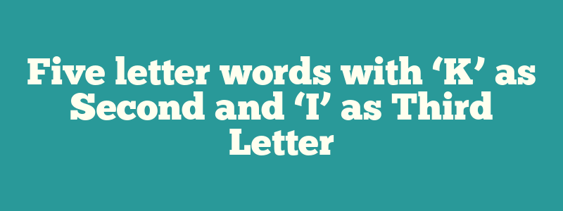 Five letter words with ‘K’ as Second and ‘I’ as Third Letter