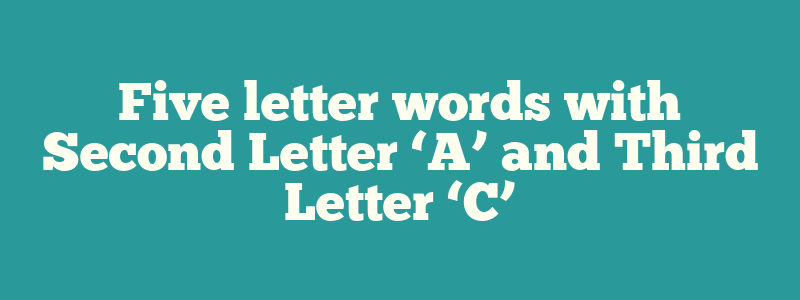 Five letter words with Second Letter ‘A’ and Third Letter ‘C’