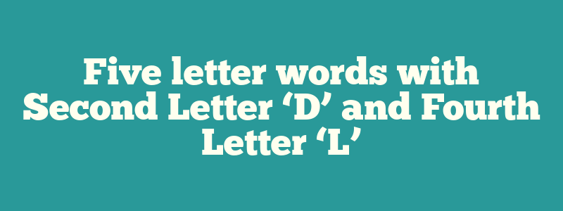 Five letter words with Second Letter ‘D’ and Fourth Letter ‘L’