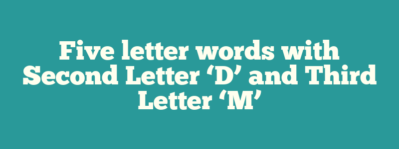 Five letter words with Second Letter ‘D’ and Third Letter ‘M’