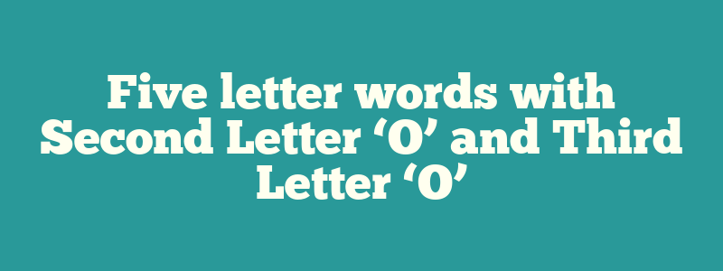 Five letter words with Second Letter ‘O’ and Third Letter ‘O’