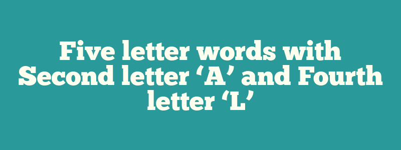 Five letter words with Second letter ‘A’ and Fourth letter ‘L’