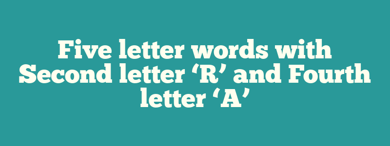 Five letter words with Second letter ‘R’ and Fourth letter ‘A’