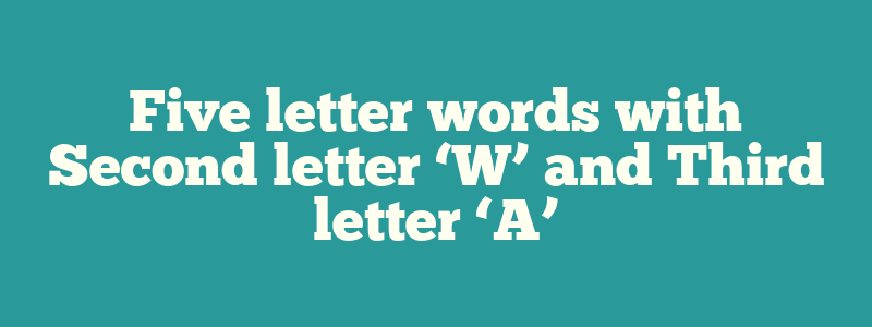 Five letter words with Second letter ‘W’ and Third letter ‘A’