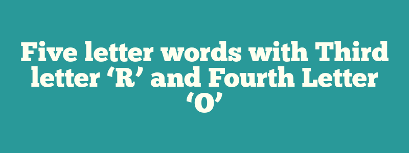 Five letter words with Third letter ‘R’ and Fourth Letter ‘O’
