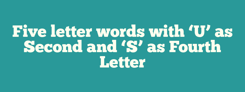 Five letter words with ‘U’ as Second and ‘S’ as Fourth Letter