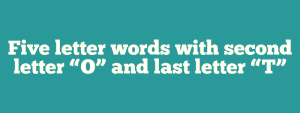 5 letter word 2nd letter o and last letter t