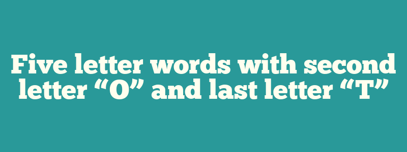 Five letter words with second letter “O” and last letter “T”