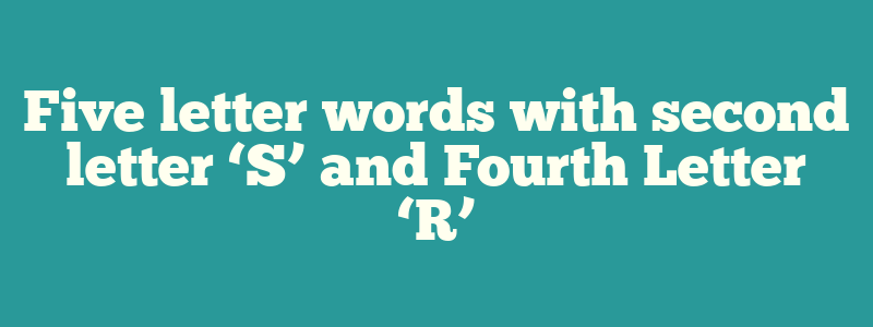 Five letter words with second letter ‘S’ and Fourth Letter ‘R’