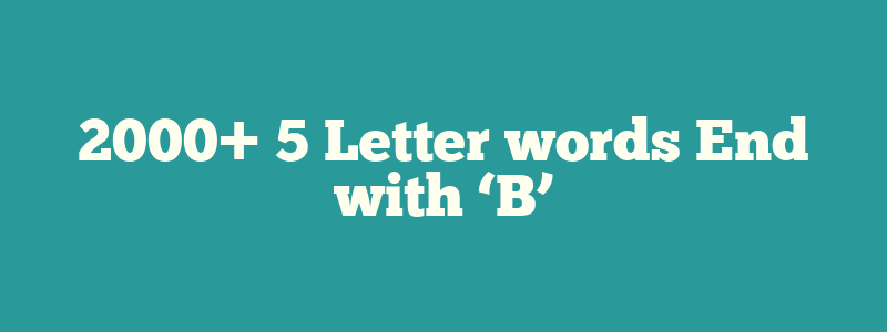 2000+ 5 Letter words End with ‘B’