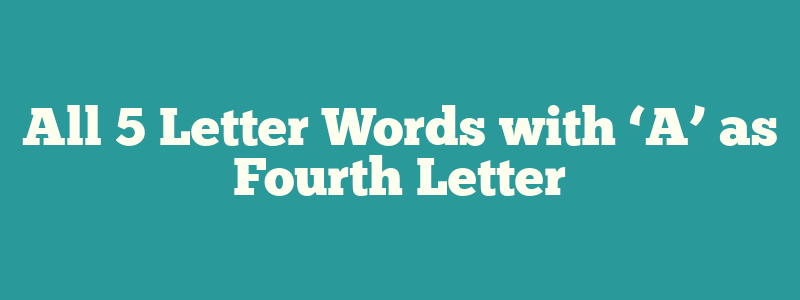 All 5 Letter Words with ‘A’ as Fourth Letter