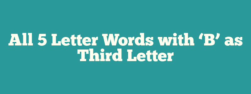 All 5 Letter Words with ‘B’ as Third Letter