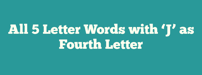 All 5 Letter Words with ‘J’ as Fourth Letter