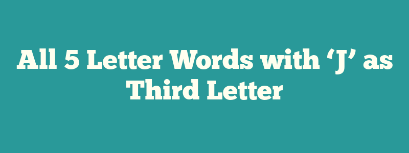 All 5 Letter Words with ‘J’ as Third Letter