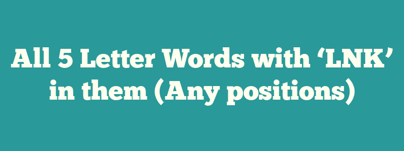 All 5 Letter Words with ‘LNK’ in them (Any positions)