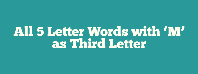 All 5 Letter Words with ‘M’ as Third Letter