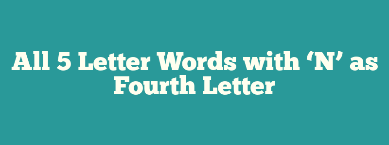 All 5 Letter Words with ‘N’ as Fourth Letter