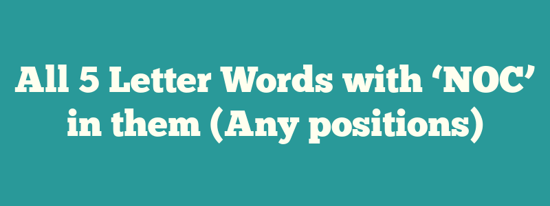 All 5 Letter Words with ‘NOC’ in them (Any positions)