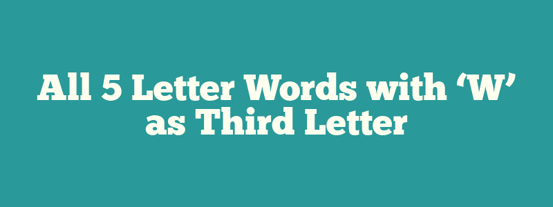 All 5 Letter Words with ‘W’ as Third Letter