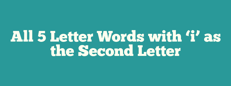 All 5 Letter Words with ‘i’ as the Second Letter