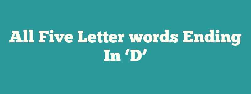 All Five Letter words Ending In ‘D’