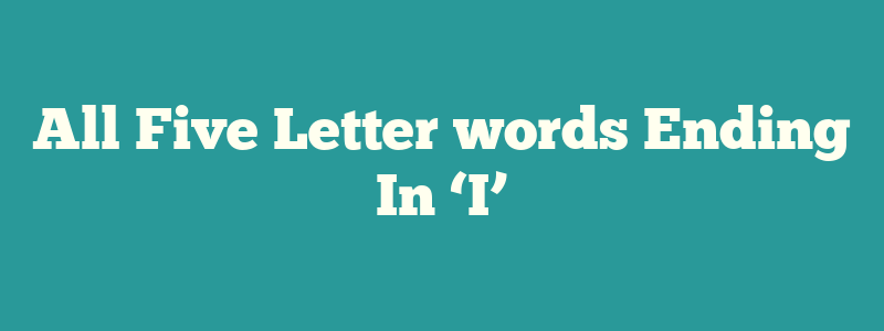 All Five Letter words Ending In ‘I’