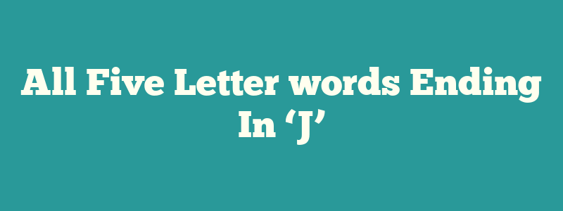 All Five Letter words Ending In ‘J’