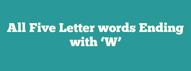 All Five Letter words Ending with ‘W’