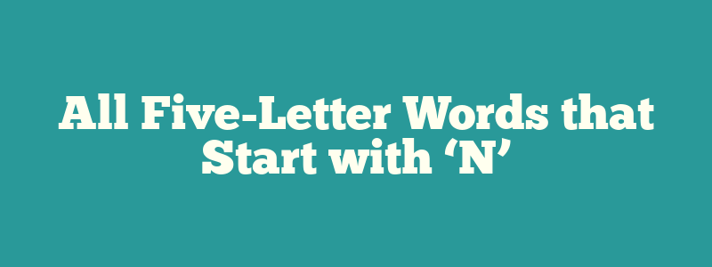 All Five-Letter Words that Start with ‘N’