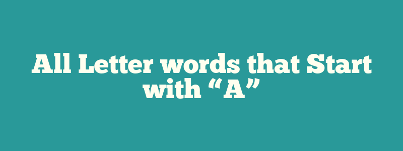 All Letter words that Start with “A”