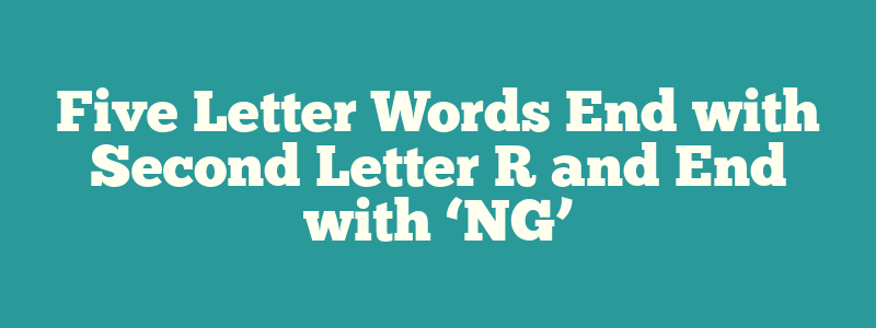 Five Letter Words End with Second Letter R and End with ‘NG’