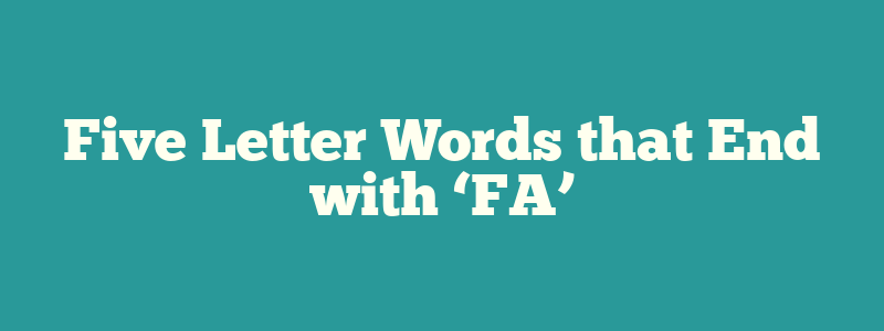 Five Letter Words that End with ‘FA’